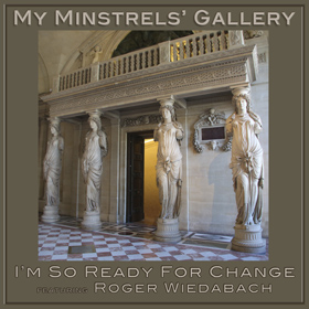 My Minstrels' Gallery song I'm So Ready For Change featuring Roger Wiedabach on vocals